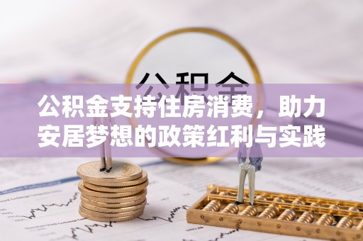 虾峙公积金支持住房消费，助力安居梦想的政策红利与实践