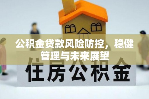虾峙公积金贷款风险防控，稳健管理与未来展望