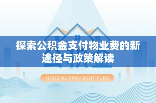 虾峙探索公积金支付物业费的新途径与政策解读