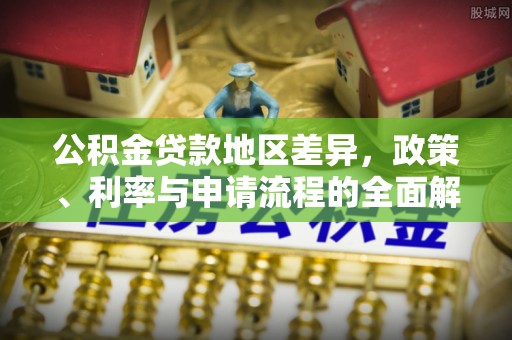 虾峙公积金贷款地区差异，政策、利率与申请流程的全面解析