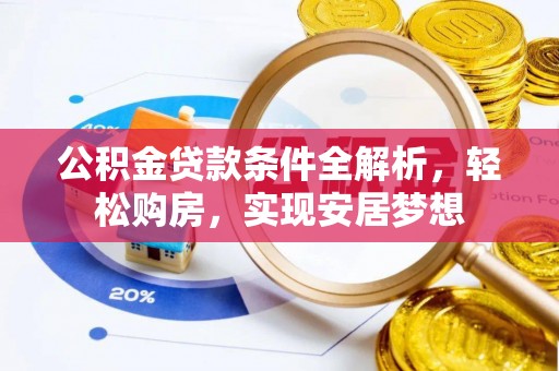 虾峙公积金贷款条件全解析，轻松购房，实现安居梦想