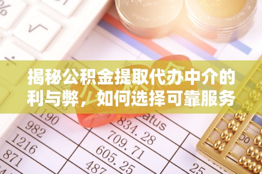 虾峙揭秘公积金提取代办中介的利与弊，如何选择可靠服务？