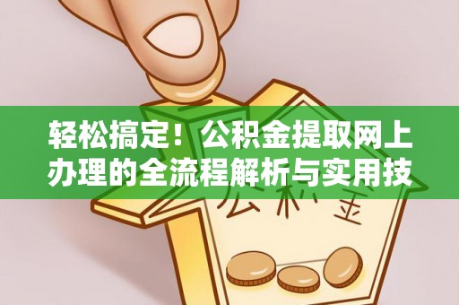 虾峙轻松搞定！公积金提取网上办理的全流程解析与实用技巧