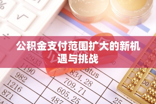 虾峙公积金支付范围扩大的新机遇与挑战