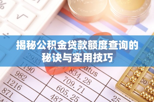 虾峙揭秘公积金贷款额度查询的秘诀与实用技巧
