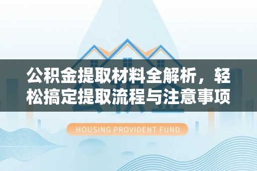 虾峙公积金提取材料全解析，轻松搞定提取流程与注意事项