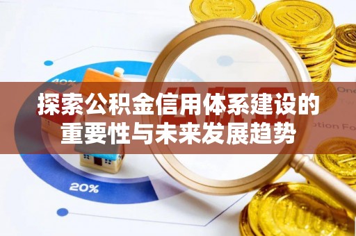虾峙探索公积金信用体系建设的重要性与未来发展趋势