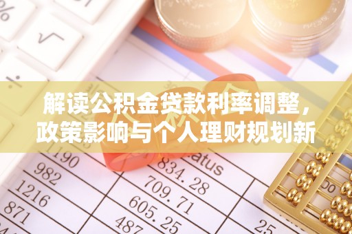 虾峙解读公积金贷款利率调整，政策影响与个人理财规划新思路