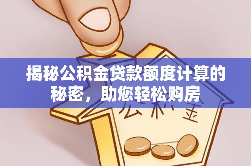 虾峙揭秘公积金贷款额度计算的秘密，助您轻松购房