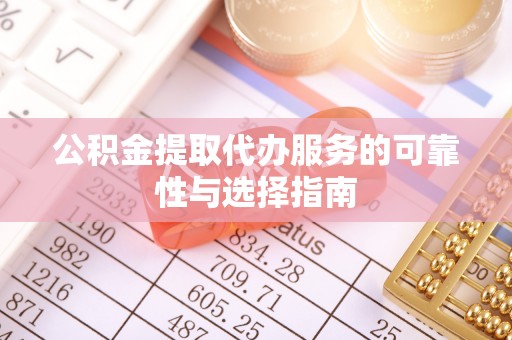 虾峙公积金提取代办服务的可靠性与选择指南