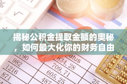虾峙揭秘公积金提取金额的奥秘，如何最大化你的财务自由