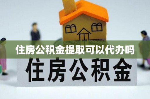 虾峙住房公积金提取可以代办吗