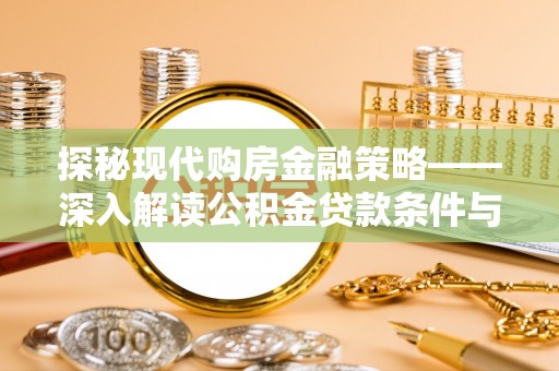 虾峙探秘现代购房金融策略——深入解读公积金贷款条件与优势