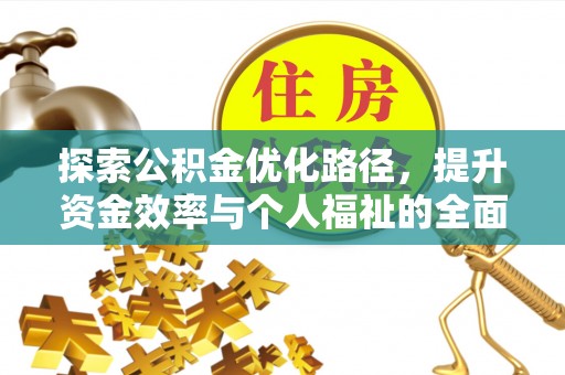 虾峙探索公积金优化路径，提升资金效率与个人福祉的全面解析