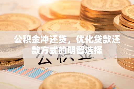 虾峙公积金冲还贷，优化贷款还款方式的明智选择