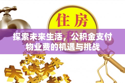 虾峙探索未来生活，公积金支付物业费的机遇与挑战