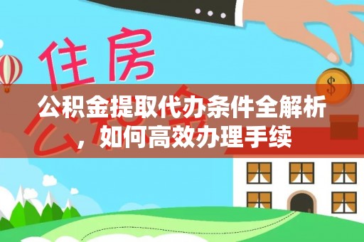 虾峙公积金提取代办条件全解析，如何高效办理手续