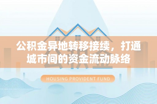 虾峙公积金异地转移接续，打通城市间的资金流动脉络