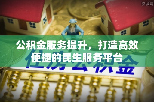 虾峙公积金服务提升，打造高效便捷的民生服务平台