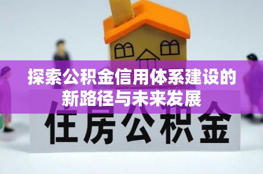 虾峙探索公积金信用体系建设的新路径与未来发展