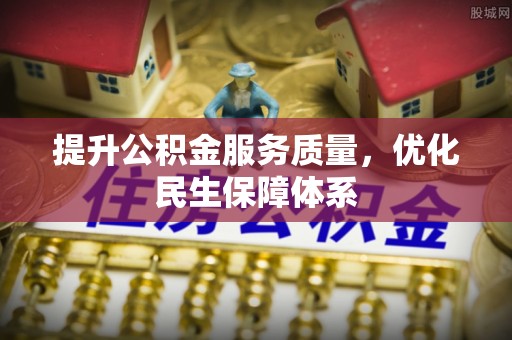 虾峙提升公积金服务质量，优化民生保障体系