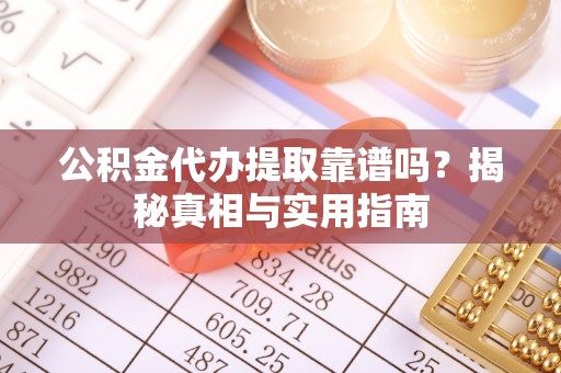 虾峙公积金代办提取靠谱吗？揭秘真相与实用指南