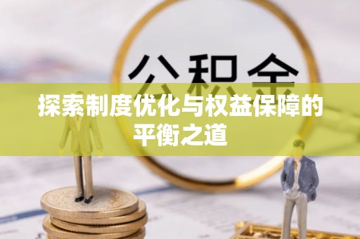 虾峙探索制度优化与权益保障的平衡之道
