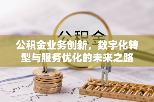 虾峙公积金业务创新，数字化转型与服务优化的未来之路