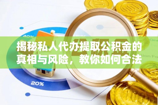 虾峙揭秘私人代办提取公积金的真相与风险，教你如何合法合规操作