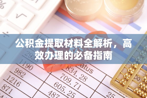 虾峙公积金提取材料全解析，高效办理的必备指南