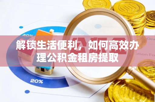 虾峙解锁生活便利，如何高效办理公积金租房提取