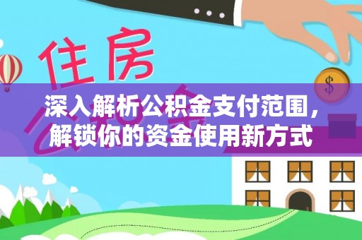 虾峙深入解析公积金支付范围，解锁你的资金使用新方式