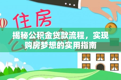 虾峙揭秘公积金贷款流程，实现购房梦想的实用指南