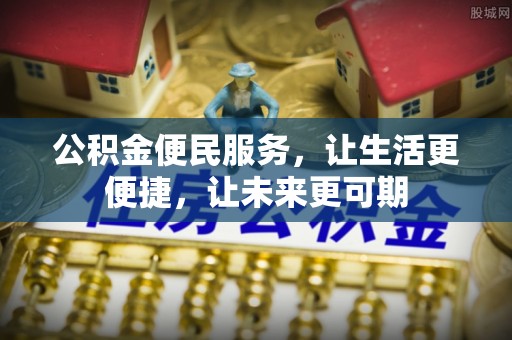 虾峙公积金便民服务，让生活更便捷，让未来更可期