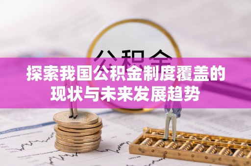 虾峙探索我国公积金制度覆盖的现状与未来发展趋势