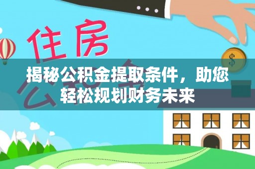 虾峙揭秘公积金提取条件，助您轻松规划财务未来
