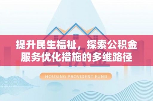 虾峙提升民生福祉，探索公积金服务优化措施的多维路径