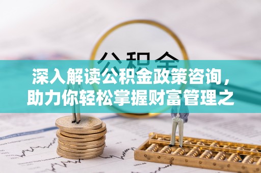 虾峙深入解读公积金政策咨询，助力你轻松掌握财富管理之道