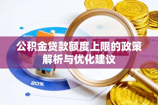 虾峙公积金贷款额度上限的政策解析与优化建议