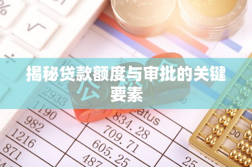虾峙揭秘贷款额度与审批的关键要素
