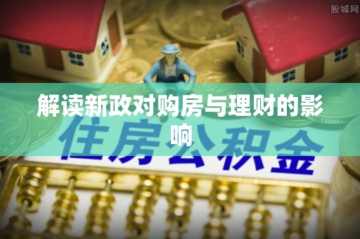 虾峙解读新政对购房与理财的影响