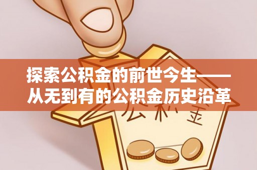 虾峙探索公积金的前世今生——从无到有的公积金历史沿革