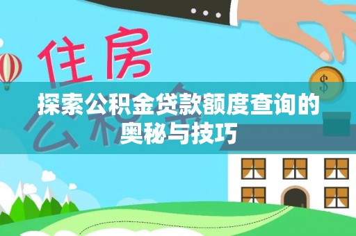 虾峙探索公积金贷款额度查询的奥秘与技巧