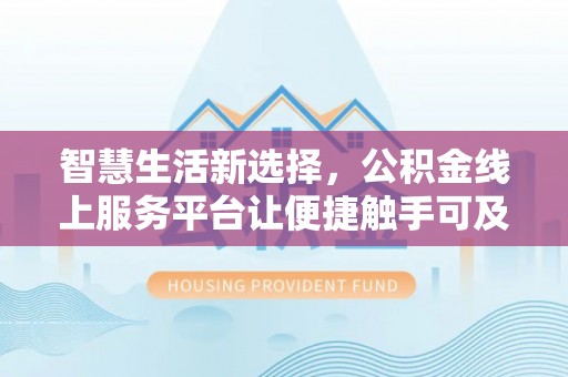 虾峙智慧生活新选择，公积金线上服务平台让便捷触手可及