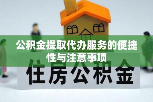 虾峙公积金提取代办服务的便捷性与注意事项