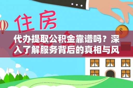 虾峙代办提取公积金靠谱吗？深入了解服务背后的真相与风险