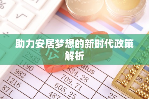 虾峙助力安居梦想的新时代政策解析