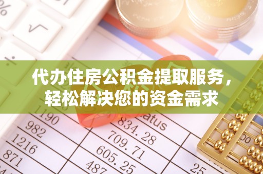 虾峙代办住房公积金提取服务，轻松解决您的资金需求
