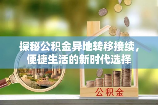 虾峙探秘公积金异地转移接续，便捷生活的新时代选择