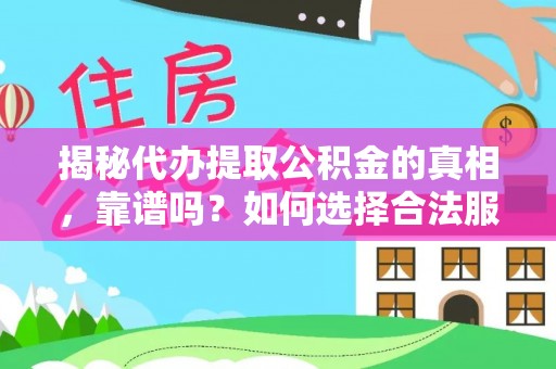 虾峙揭秘代办提取公积金的真相，靠谱吗？如何选择合法服务？
